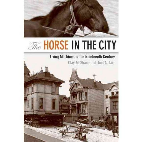 The Horse in the City: Living Machines in the Nineteenth Century, Johns Hopkins Univ Pr