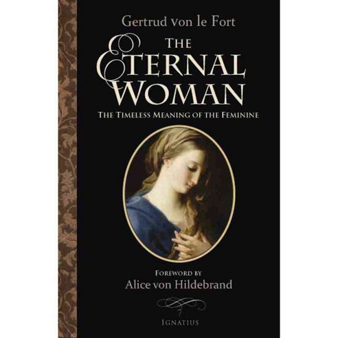 The Eternal Woman: The Timeless Meaning of the Feminine, Ignatius Pr
