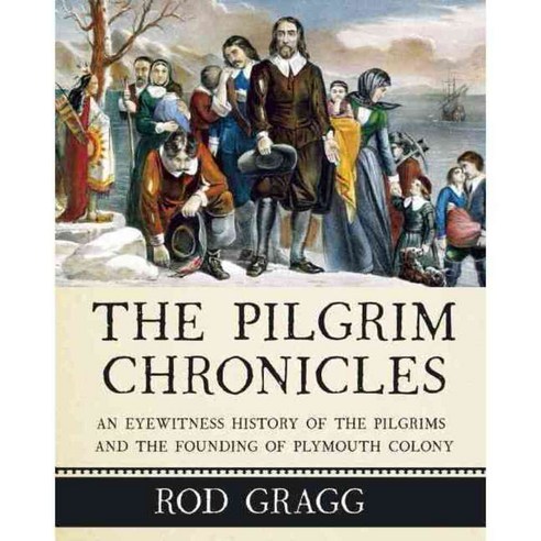 The Pilgrim Chronicles: An Eyewitness History of the Pilgrims and the Founding of Plymouth Colony, Regnery History