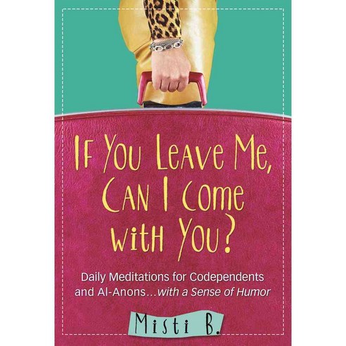 If You Leave Me Can I Come With You?: Daily Meditations for Codependents and Al-Anons... With a Sense of Humor, Hazelden