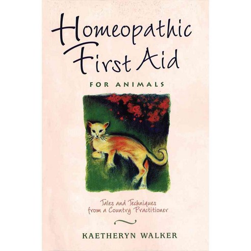 Homeopathic First Aid for Animals: Tales and Techniques from a Country Practitioner, Healing Arts Pr
