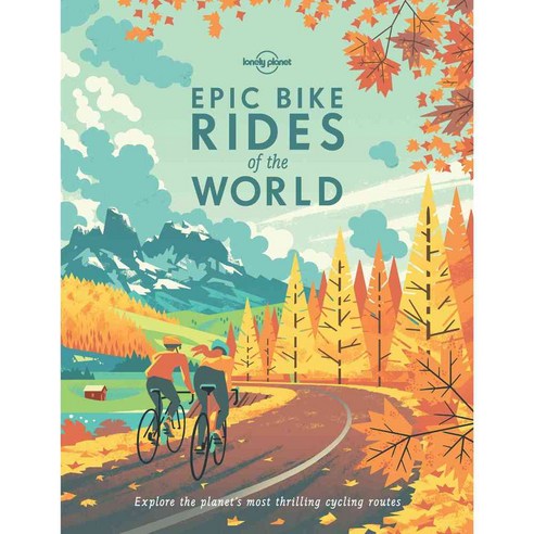 Epic Bike Rides of the World: Explore the Planet''s Most Thrilling Cycling Routes, Lonely Planet