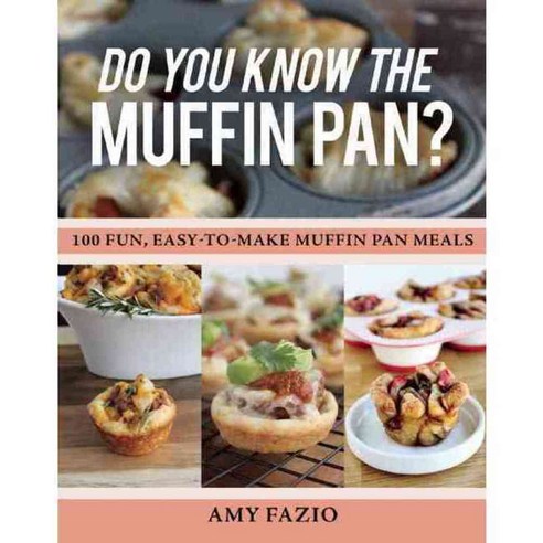 Do You Know the Muffin Pan?: 100 Fun Easy-to-make Muffin Pan Meals, Skyhorse Pub Co Inc