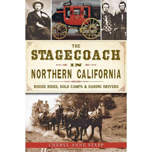 The Stagecoach in Northern California: Rough Rides Gold Camps & Daring Drivers, History Pr