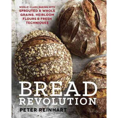 Bread Revolution: World-Class Baking With Sprouted & Whole Grains Heirloom Flours & Fresh Techniques, Ten Speed Pr