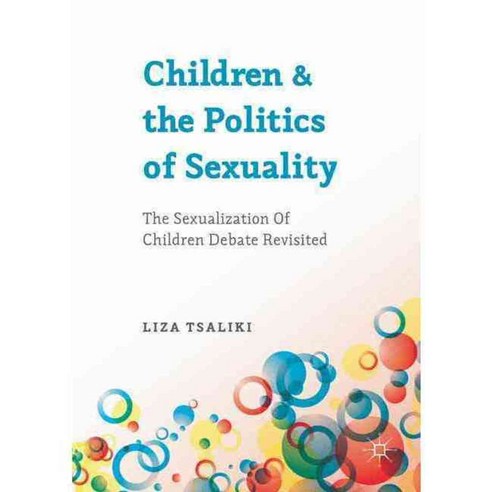 Children and the Politics of Sexuality: The Sexualization of Children Debate Revisited, Palgrave Macmillan