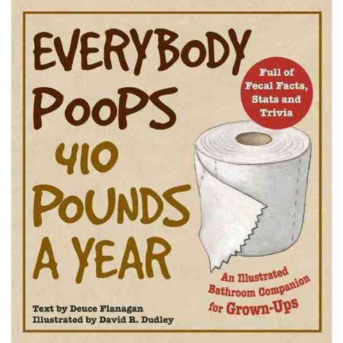 Everybody Poops 410 Pounds a Year: An Illustrated Bathroom Companion for Grown-Ups, Ulysses Pr