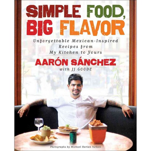Simple Food Big Flavor: Unforgettable Mexican-Inspired Dishes from My Kitchen to Yours, Atria Books