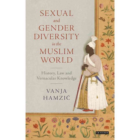 Sexual and Gender Diversity in the Muslim World: History Law and Vernacular Knowledge, Tauris Academic Studies