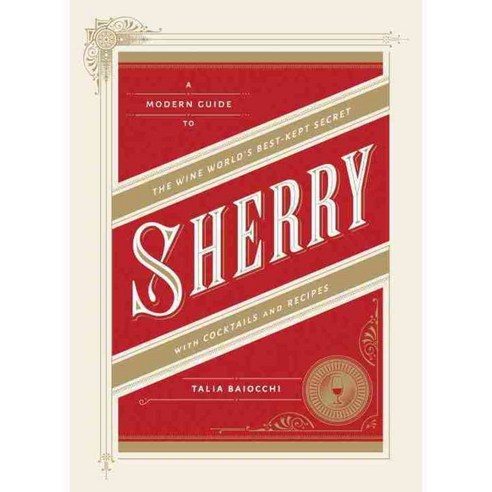Sherry with Cocktails and Recipes: A Modern Guide to the Wine World''s Best-kept Secret, Ten Speed Pr