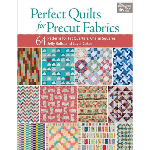 Perfect Quilts for Precut Fabrics: 64 Patterns for Fat Quarters Charm Squares Jelly Rolls and Layer Cakes, That Patchwork Place