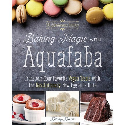 Baking Magic With Aquafaba: Transform Your Favorite Vegan Treats With the Revolutionary New Egg Substitute, Ulysses Pr
