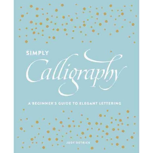 Simply Calligraphy: A Beginner''s Guide to Elegant Lettering, Watson-Guptill Pubns
