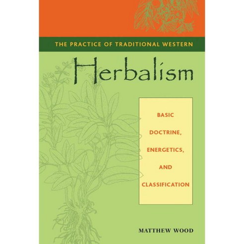 The Practice of Traditional Western Herbalism: Basic Doctrine Energetics and Classification, North Atlantic Books
