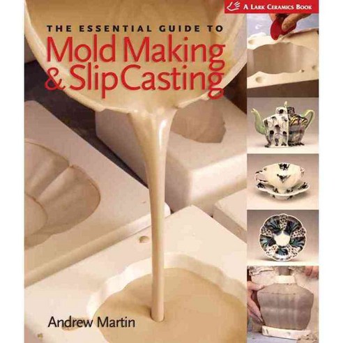 The Essential Guide to Mold Making & Slip Casting, Lark Books