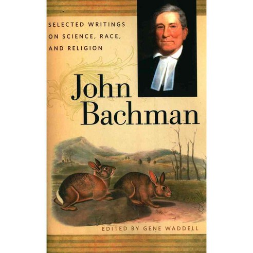 John Bachman: Selected Writings on Science Race and Religion, Univ of Georgia Pr