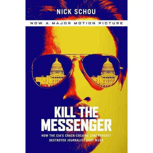 Kill the Messenger: How the Cia''s Crack-cocaine Controversy Destroyed Journalist Gary Webb, Nation Books