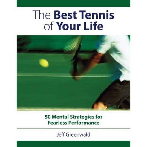 The Best Tennis Of Your Life: 50 Mental Strategies for Fearless Performance, Betterway Books
