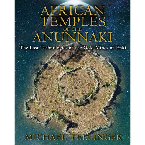 African Temples of the Anunnaki: The Lost Technologies of the Gold Mines of Enki, Bear & Co