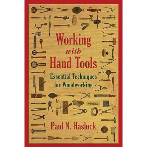Working With Hand Tools: Essential Techniques for Woodworking, Skyhorse Pub Co Inc