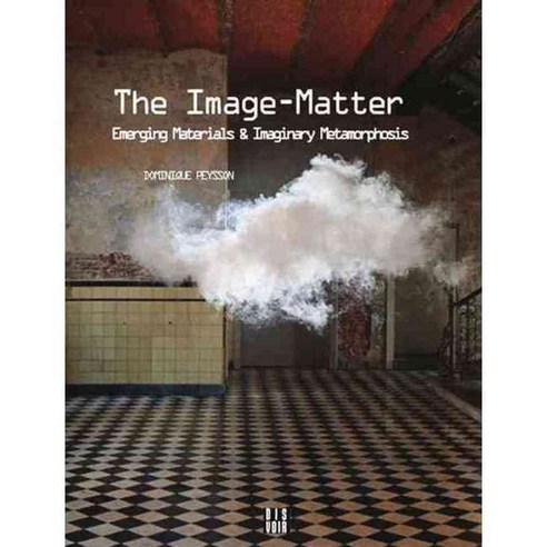 The Image-Matter: Emerging Materials & Imaginary Metamorphosis, Dis Voir Editions