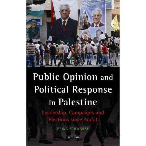 Public Opinion and Political Response in Palestine: Leadership Campaigns and Elections Since Arafat, Tauris Academic Studies