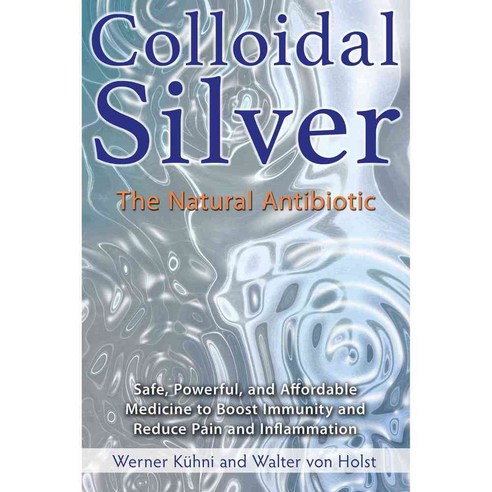 Colloidal Silver: The Natural Antibiotic, Healing Arts Pr