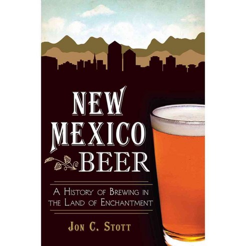 New Mexico Beer: A History of Brewing in the Land of Enchantment, History Pr