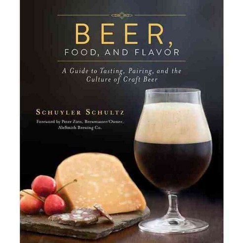 Beer Food and Flavor: A Guide to Tasting Pairing and the Culture of Craft Beer, Skyhorse Pub Co Inc