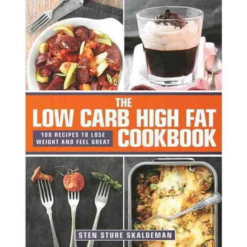 The Low Carb High Fat Cookbook: 100 Recipes to Lose Weight and Feel Great, Skyhorse Pub Co Inc