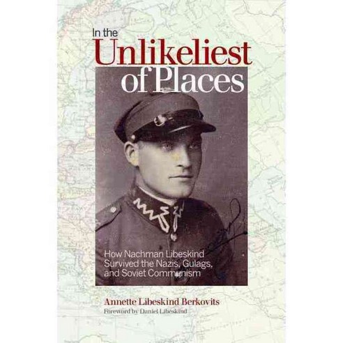 In the Unlikeliest of Places: How Nachman Libeskind Survived the Nazis Gulags and Soviet Communism, Wilfrid Laurier Univ Pr