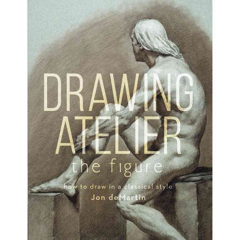 Drawing Atelier: The Figure: How to Draw in a Classical Style, North Light Books
