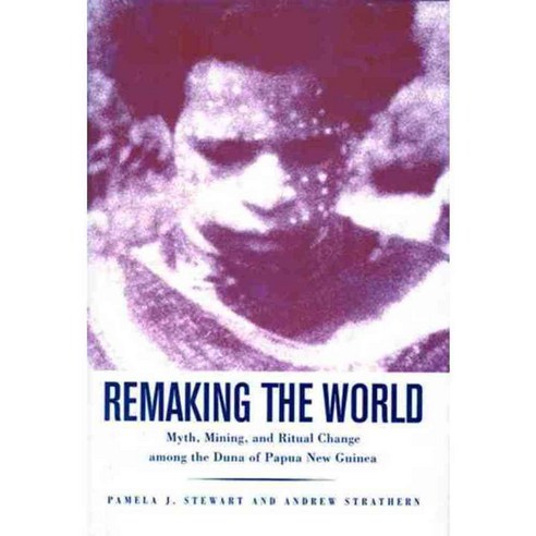 Remaking the World: Myth Mining and Ritual Change Among the Duna of Papua New Guinea, Smithsonian Inst Scholarly Pr