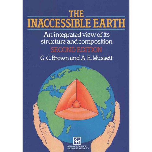 The Inaccessible Earth: An Integrated View to Its Structure and Composition, Springer Verlag