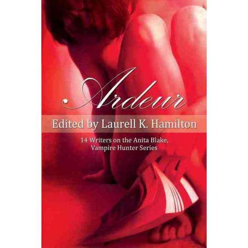 Ardeur: 14 Writers on the Anita Blake Vampire Hunter Series, Benbella Books