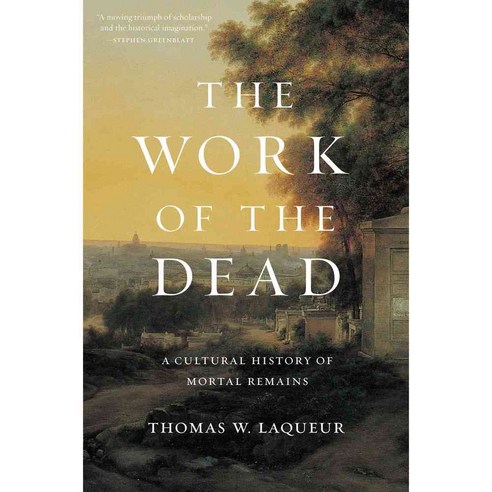 The Work of the Dead: A Cultural History of Mortal Remains, Princeton Univ Pr