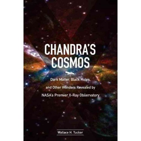 Chandra''s Cosmos: Dark Matter Black Holes and Other Wonders Revealed by NASA''s Premier X-ray Observatory, Smithsonian Inst Pr