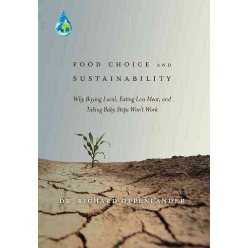 Food Choice and Sustainability: Why Buying Local Eating Less Meat and Taking Baby Steps Won''t Work, Langdon st Pr