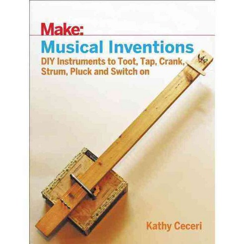 Musical Inventions: Diy Instruments to Toot Tap Crank Strum Pluck and Switch on, Make Books