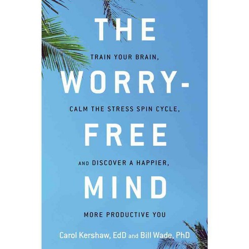 The Worry-Free Mind: Train Your Brain Calm the Stress Spin Cycle and Discover a Happier More Productive You, Career Pr Inc