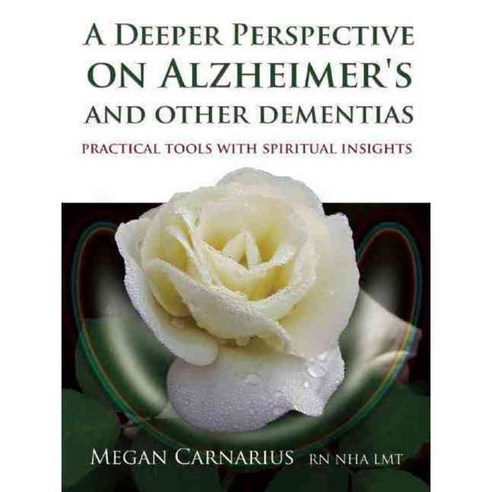 A Deeper Perspective on Alzheimer''s and Other Dementias: Practical Tools With Spiritual Insights, Findhorn Pr
