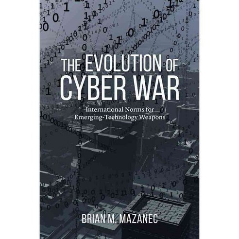 The Evolution of Cyber War: International Norms for Emerging-Technology Weapons, Potomac Books Inc