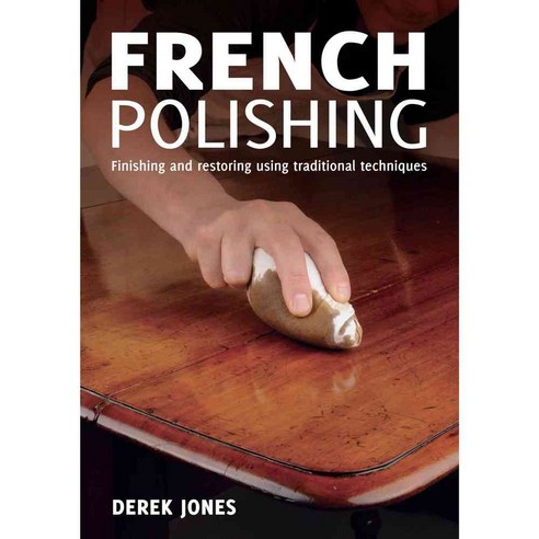 French Polishing: Finishing and Restoring Using Traditional Techniques, Taunton Pr