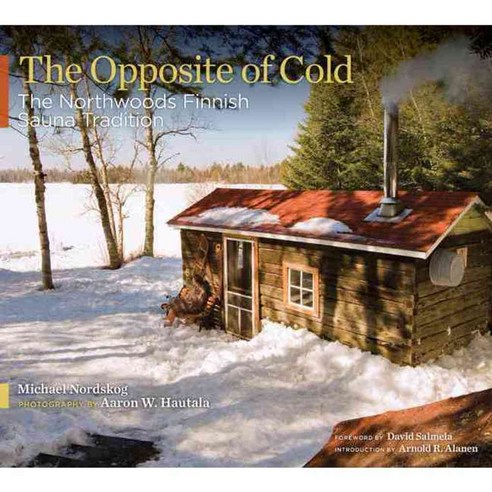 The Opposite of Cold: The Northwoods Finnish Sauna Tradition, Univ of Minnesota Pr