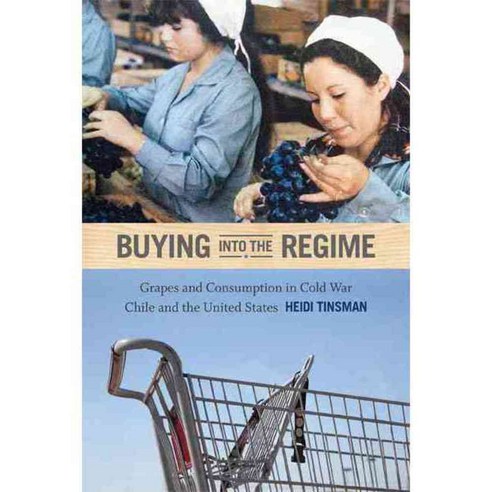 Buying into the Regime: Grapes and Consumption in Cold War Chile and the United States, Duke Univ Pr