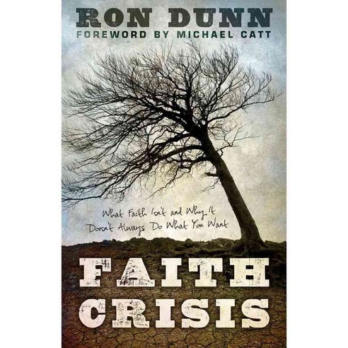 Faith Crisis: What Faith Isn''t and Why It Doesn''t Always Do What You Want, B & H Books