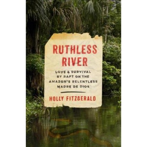 Ruthless River: Love and Survival by Raft on the Amazon''s Relentless ...