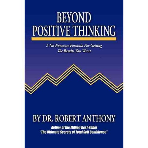 Beyond Positive Thinking: A No-nonsense Formula For Getting The Results You Want, Morgan James Pub