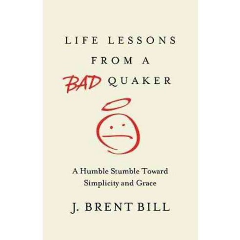 Life Lessons from a Bad Quaker: A Humble Stumble Toward Simplicity and Grace, Abingdon Pr