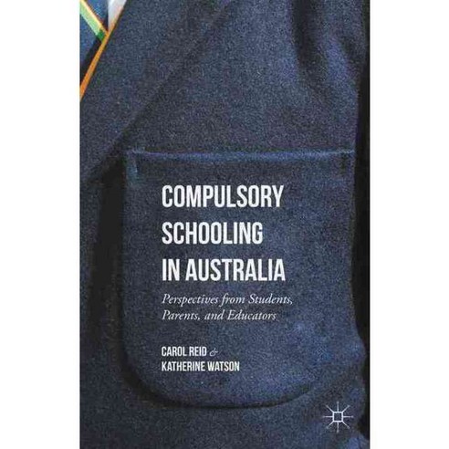 Compulsory Schooling in Australia: Perspectives from Students Parents and Educators, Palgrave Macmillan
